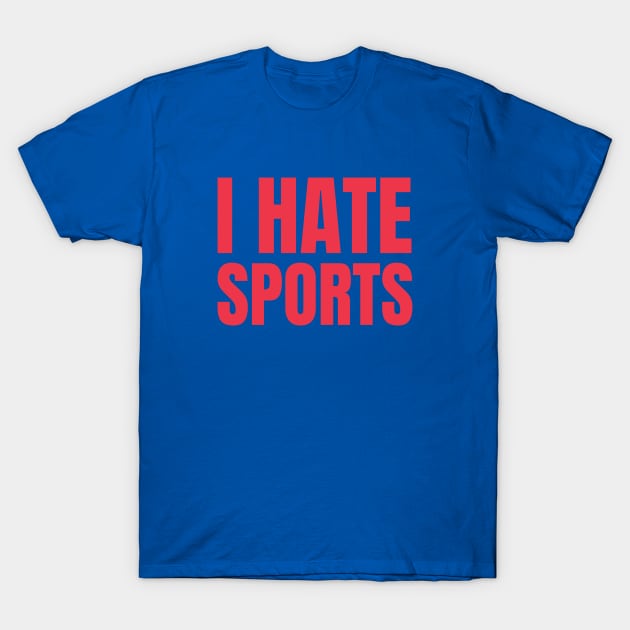 I HATE SPORTS T-Shirt by KodiakMilly